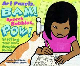 Carte Art Panels, BAM! Speech Bubbles, POW!: Writing Your Own Graphic Novel Trisha Speed Shaskan