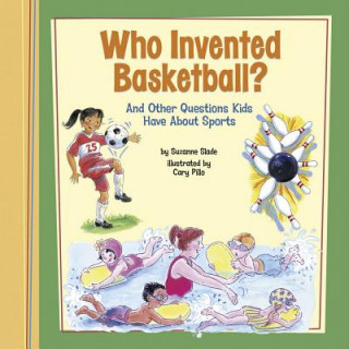 Könyv Who Invented Basketball?: And Other Questions Kids Have about Sports Suzanne Slade