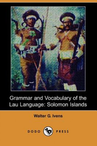 Carte Grammar and Vocabulary of the Lau Language: Solomon Islands (Dodo Press) Walter G. Ivens