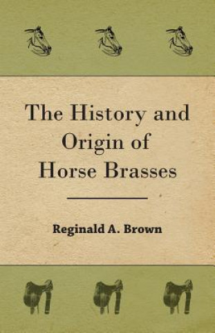 Kniha History and Origin of Horse Brasses Reginald A. Brown