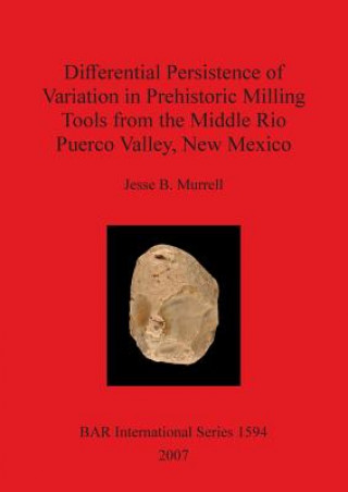 Книга Differential Persistance of Variation in Prehistoric Milling Tools from the Middle Rio Puerco Valley New Mexico Jesse B. Murrell