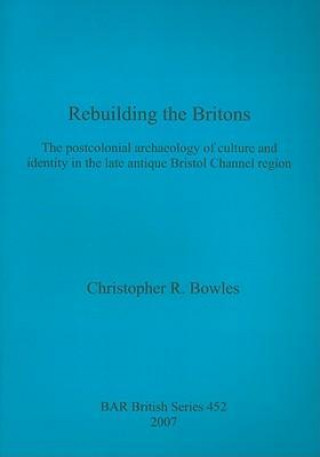 Könyv Rebuilding the Britons Christopher R. Bowles