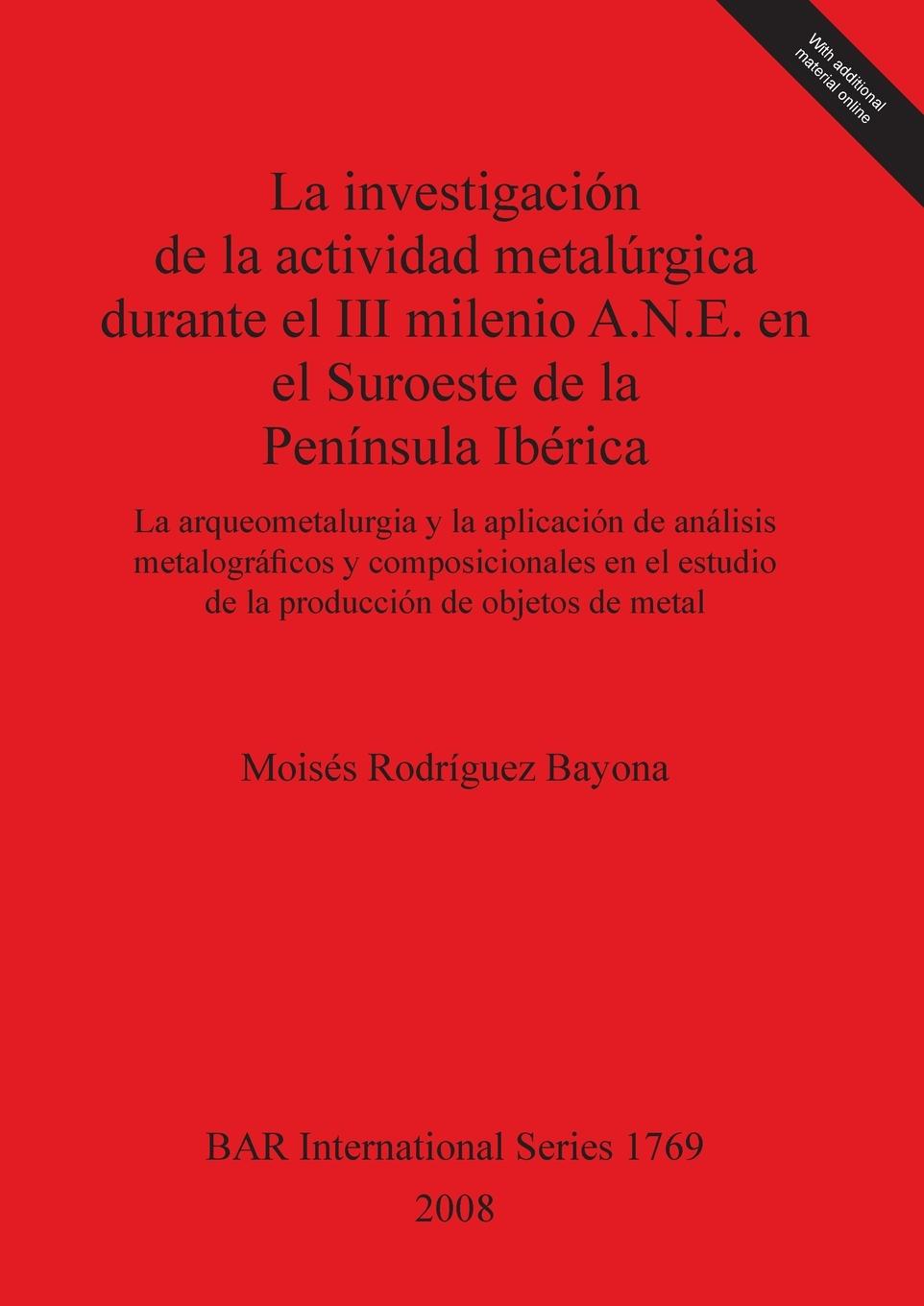 Kniha La investigacion de la actividad metalurgica durante el III milenio A.N.E. en el Suroeste de la Peninsula Iberica Moises Rodriguez Bayona