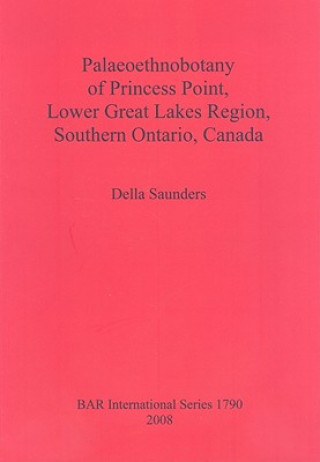 Kniha Palaeoethnobotany of Princess Point Lower Great Lakes Region Southern Ontario Canada Della Saunders