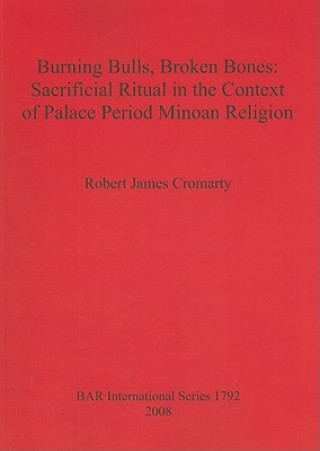 Βιβλίο Burning Bulls Broken Bones: Sacrificial Ritual in the Context of Palace Period Minoan Religion Robert James Cromarty