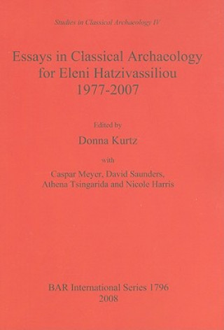 Carte Essays in Classical Archaeology for Eleni Hatzivassiliou 1977-2007 Donna Kurtz