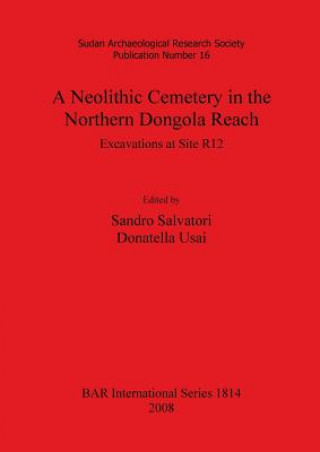 Książka Neolithic Cemetery in the Northern Dongola Reach: Excavations at Site R12 Sandro Salvatori