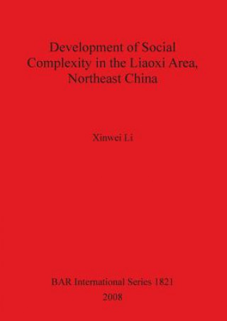 Kniha Development of Social Complexity in the Liaoxi Area Northeast China Xinwei Li