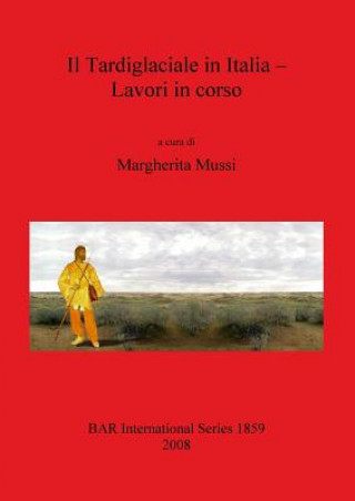 Книга Il Tardiglaciale in Italia - Lavori in corso Margherita Mussi