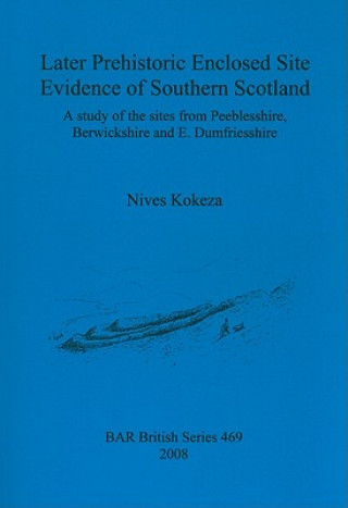 Carte Later prehistoric enclosed site evidence of Southern Scotland Nives Kokeza