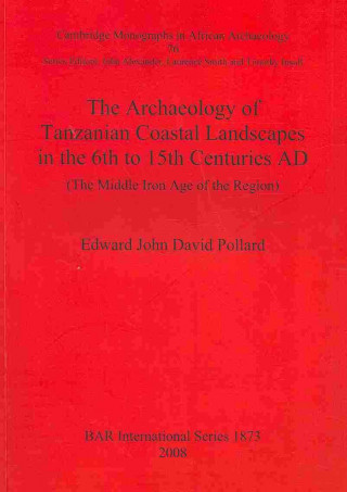 Carte Archaeology of Tanzanian Coastal Landscapes in the 6th to 15th Centuries AD Edward John David Pollard