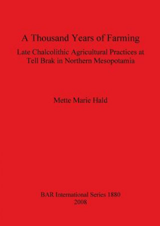 Książka Thousand Years of Farming: Late Chalcolithic Agricultural Practices at Tell Brak in Northern Mesopotamia Mette Marie Hald