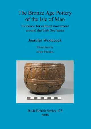 Könyv Bronze Age Pottery of the Isle of Man Jennifer Woodcock