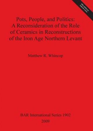 Carte Pots People and Politics: A Reconsideration of the Role of Ceramics in Reconstructions of the Iron Age Northern Levant Matthew Whincop