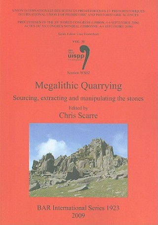 Kniha Megalithic Quarrying: Sourcing extracting and manipulating the stones Chris Scarre
