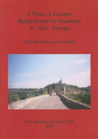 Kniha Place in Europe: Bulgaria and its Museums in 'New' Europe Gabriela Petkova-Campbell