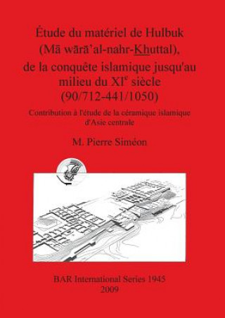 Könyv Etude du materiel de Hulbuk (M waxa' al-nahr Khuttal) de la conquete islamique jusqu'au milieu du XIe siecle (90/712-441/1050) M. Pierre Simeon