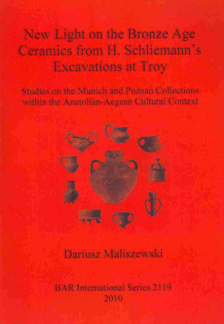 Książka New Light on the Bronze Age Ceremaics from H. Schliemann's excavations at Troy Dariusz Maliszewski