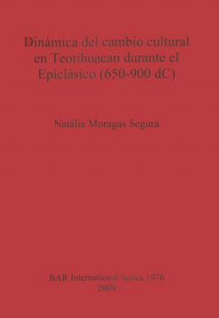 Kniha Dinamica del cambio cultural en Teotihuacan durante el Epiclasico (650-900 dC) Natalia Moragas Segura