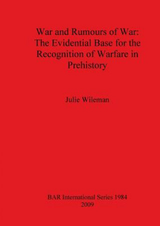 Kniha War and Rumors of War. The Evidential Base for the Recognition of Warfare in Prehistory Julie Wileman