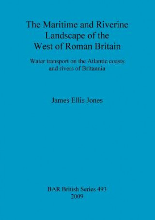 Knjiga maritime and riverine landscape of the west of Roman Britain James Ellis Jones
