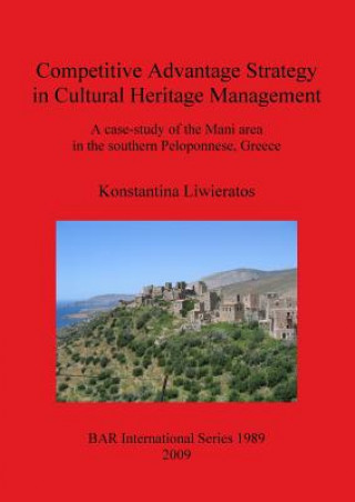 Kniha Competitive Advantage Strategy in Cultural Heritage Management: A Case-Study of the Mani Area in the Southern Peloponnese Greece Konstantina Liwieratos