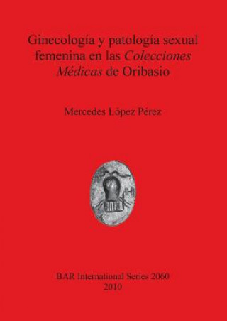 Carte Ginecologia y patologia sexual femenina en las Colecciones Medicas de Oribasio Mercedes Lopez Perez