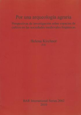 Kniha Por una arqueologia agraria. Perspectivas de investigacion sobre espacios de cultivo en las sociedades medievales hispanicas Helena Kirchner