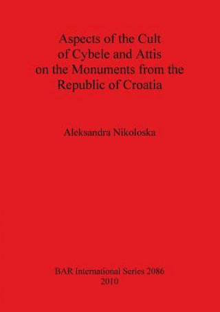 Carte Aspects of the Cult of Cybele and Attis on the Monuments from the Republic of Croatia Aleksandra Nikoloska