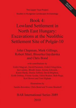 Carte Upper Tisza Project. Studies in Hungarian Landscape Archaeology. Book 4: Lowland Settlement in North East Hungary: Excavations at the Neolithic Settle John Chapman