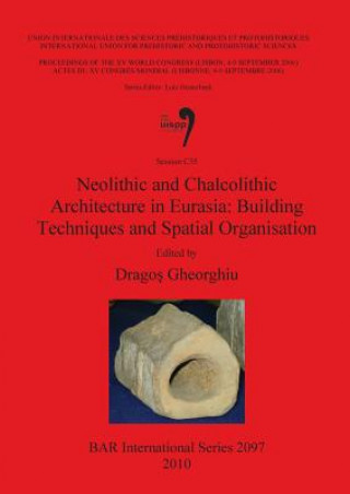 Könyv Neolithic and Chalcolithic Architecture in Eurasia: Building Techniques and Spatial Organisation Dragos Gheorghiu