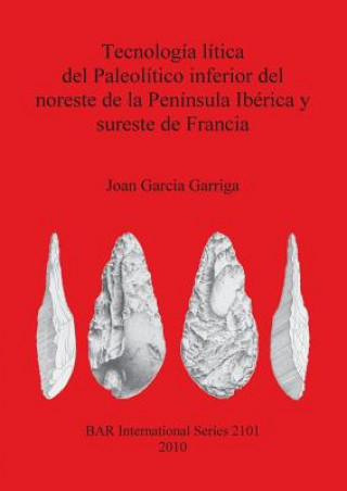 Könyv Tecnologia litica del Paleolitico inferior del noreste de la Peninsula Iberica y sureste de Francia Joan Garcia I. Garriga