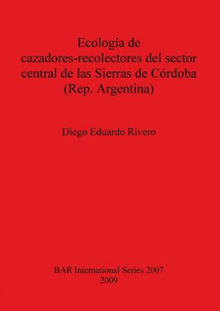 Carte Ecologia de cazadores-recolectores del sector central de las Sierras de Cordoba (Rep. Argentina) Diego Eduardo Rivero