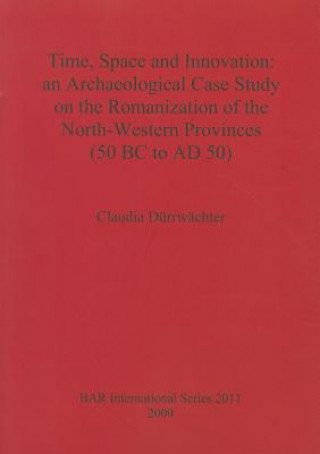 Carte Time Space and Innovation: an Archaeological Case Study on the Romanization of the North-Western Provinces (50 BC to AD 50) Claudia Durrwachter