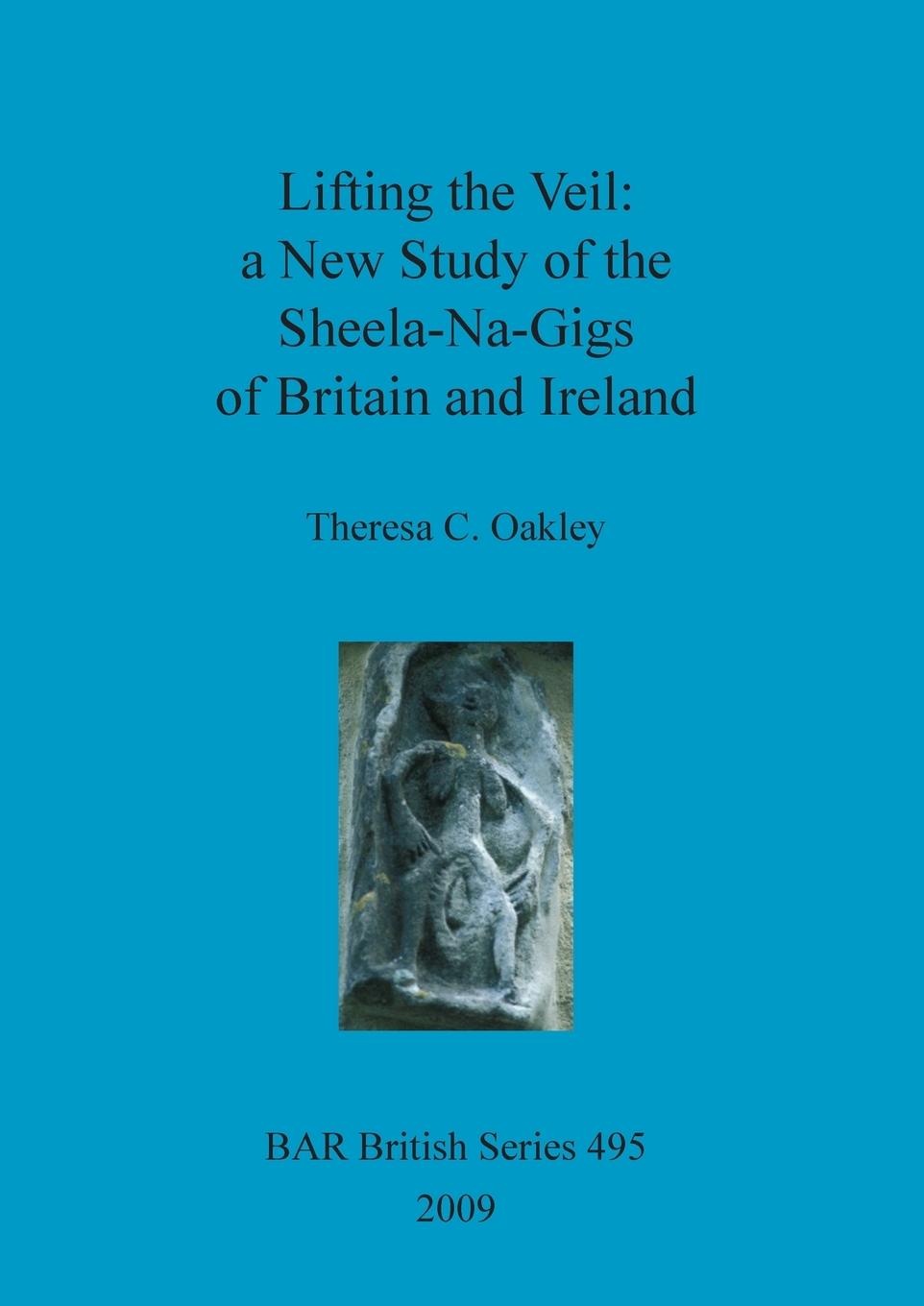Könyv Lifting the Veil: a New Study of the Sheela-Na-Gigs of Britain and Ireland Theresa C. Oakley