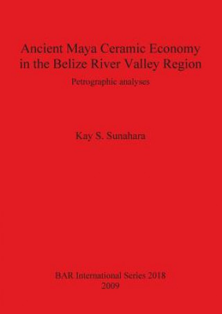 Książka Ancient Maya Ceramic Economy in the Belize River Valley Region Kay S. Sunahara