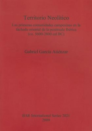 Book Territorio Neolitico. Las primeras comunidades campesinas en la fachada oriental de la peninsula Iberica  (ca. 5600-2800 cal BC) Gabriel Garcia Atienzar