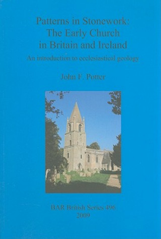 Könyv Patterns in Stonework: The Early Church in Britain and Ireland John F. Potter
