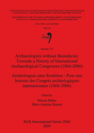 Kniha Archaeologists without Boundaries: Towards a History of International Archaeological Congresses (1866-2006) / Archeologues sans frontieres : Pour une Mircea Babes