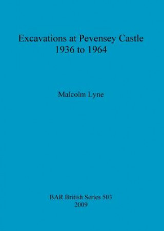 Carte Excavations at Pevensey Castle, 1936 to 1964 Malcolm Lyne