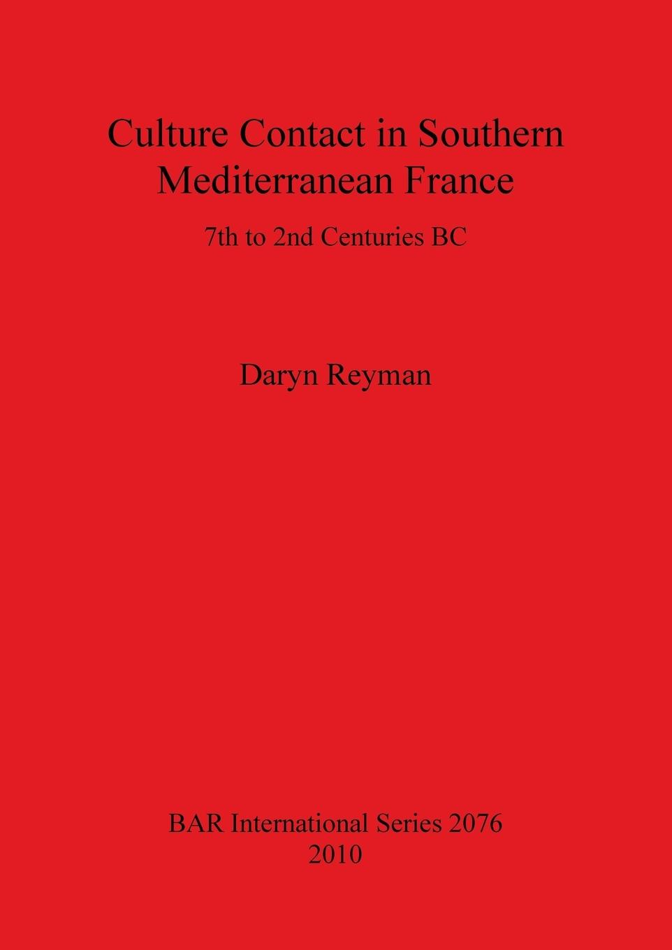 Könyv Culture Contact in Southern Mediterranean France 7th to 2nd Centuries BC Daryn Reyman