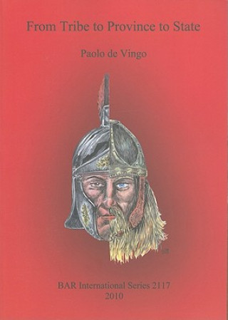 Kniha From Tribe to Province to State A historical-ethnographic and archaeological perspective for reinterpreting the settlement processes of the Germanic p Paolo De Vingo