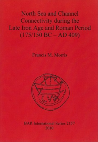 Carte North Sea and Channel Connectivity during the Late Iron Age and Roman Period (175/150 BC-AD 409) Francis M. Morris