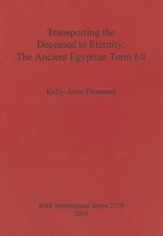 Kniha Transporting the Deceased to Eternity: The Ancient Egyptian Term 'H3i' Kelly-Anne Diamond