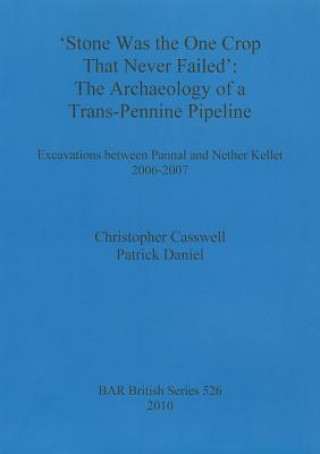 Kniha Stone was the one crop that never failed': The archaeology of a trans-Pennine pipeline Christopher Casswell