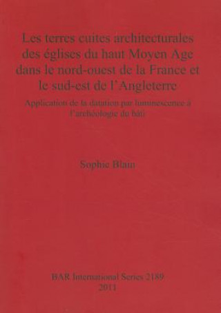 Könyv terres cuites architecturales des eglises du haut Moyen Age dans le nord-ouest de la France et le sud-est de l'Angleterre Sophie Blain