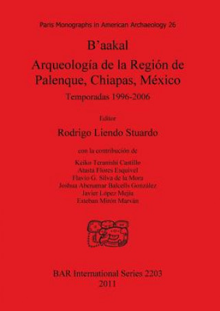 Carte B'aakal: Arqueologia de la Region de Palenque Chiapas Mexico Rodrigo Liendo Stuardo