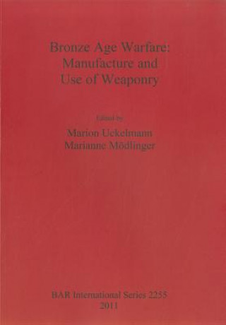 Könyv Bronze Age Warfare: Manufacture and Use of Weaponry Marion Uckelmann