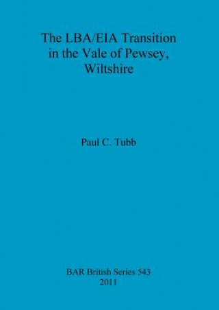 Knjiga LBA/EIA transition in the Vale of Pewsey, Wiltshire Paul C. Tubb