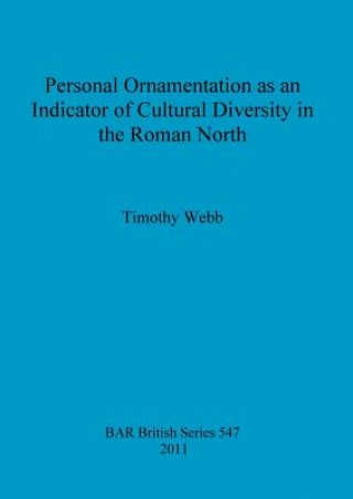 Kniha Personal Ornamentation as an Indicator of Cultural Diversity in the Roman North Timothy Webb